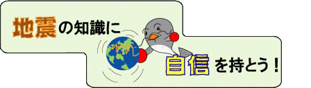 地震の知識に自信を持とう！